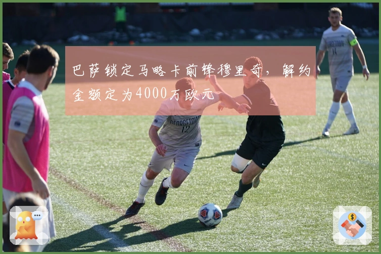 巴萨锁定马略卡前锋穆里奇，解约金额定为4000万欧元