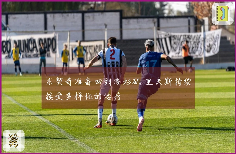 东契奇准备回到洛杉矶 里夫斯持续接受多样化的治疗