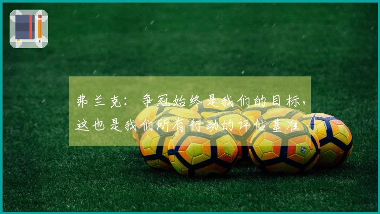 弗兰克：争冠始终是我们的目标，这也是我们所有行动的评估基准